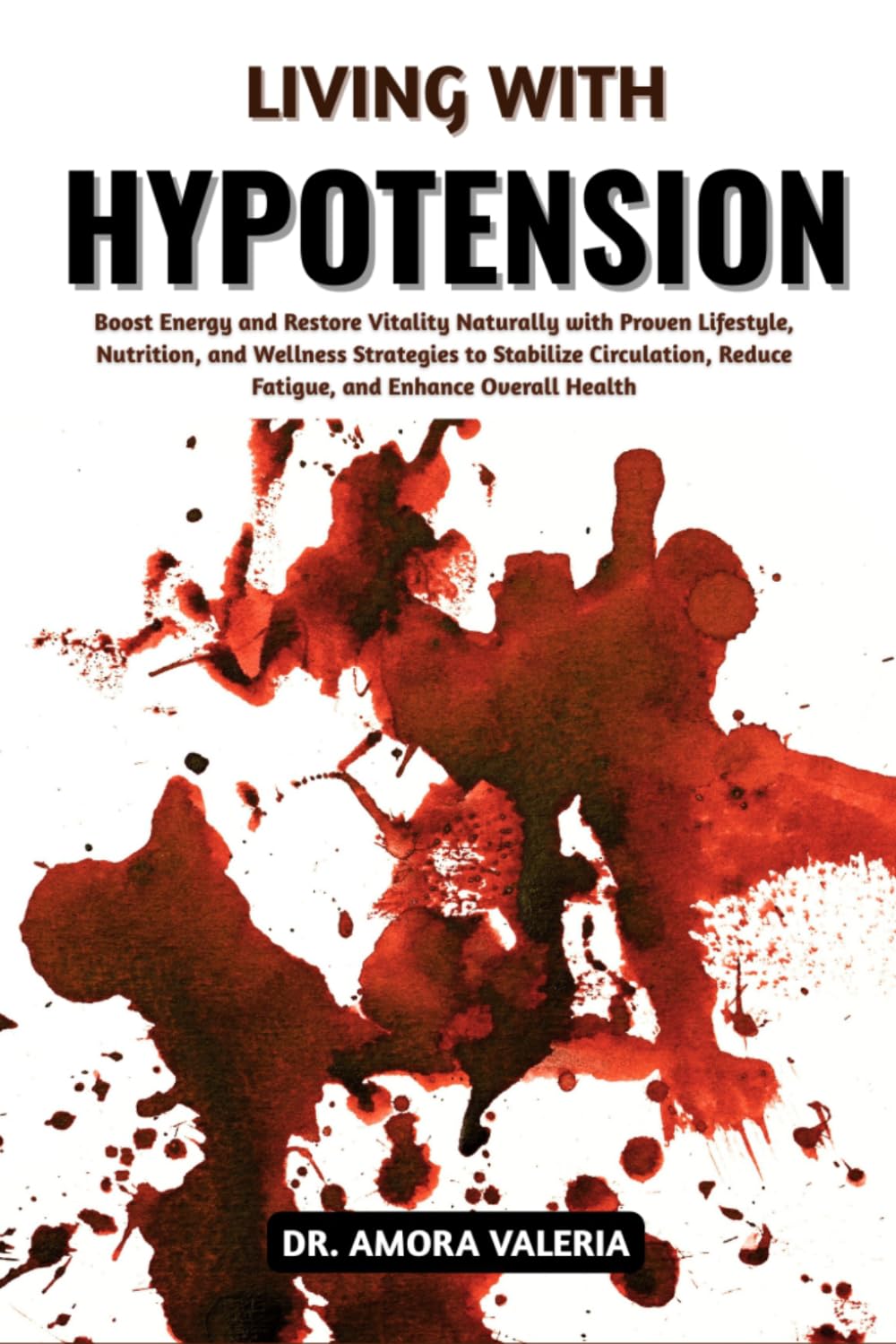 Living With Hypotension: Boost Energy and Restore Vitality Naturally with Proven Lifestyle, Nutrition, and Wellness Strategies to Stabilize Circulation, Reduce Fatigue, and Enhance Overall Health