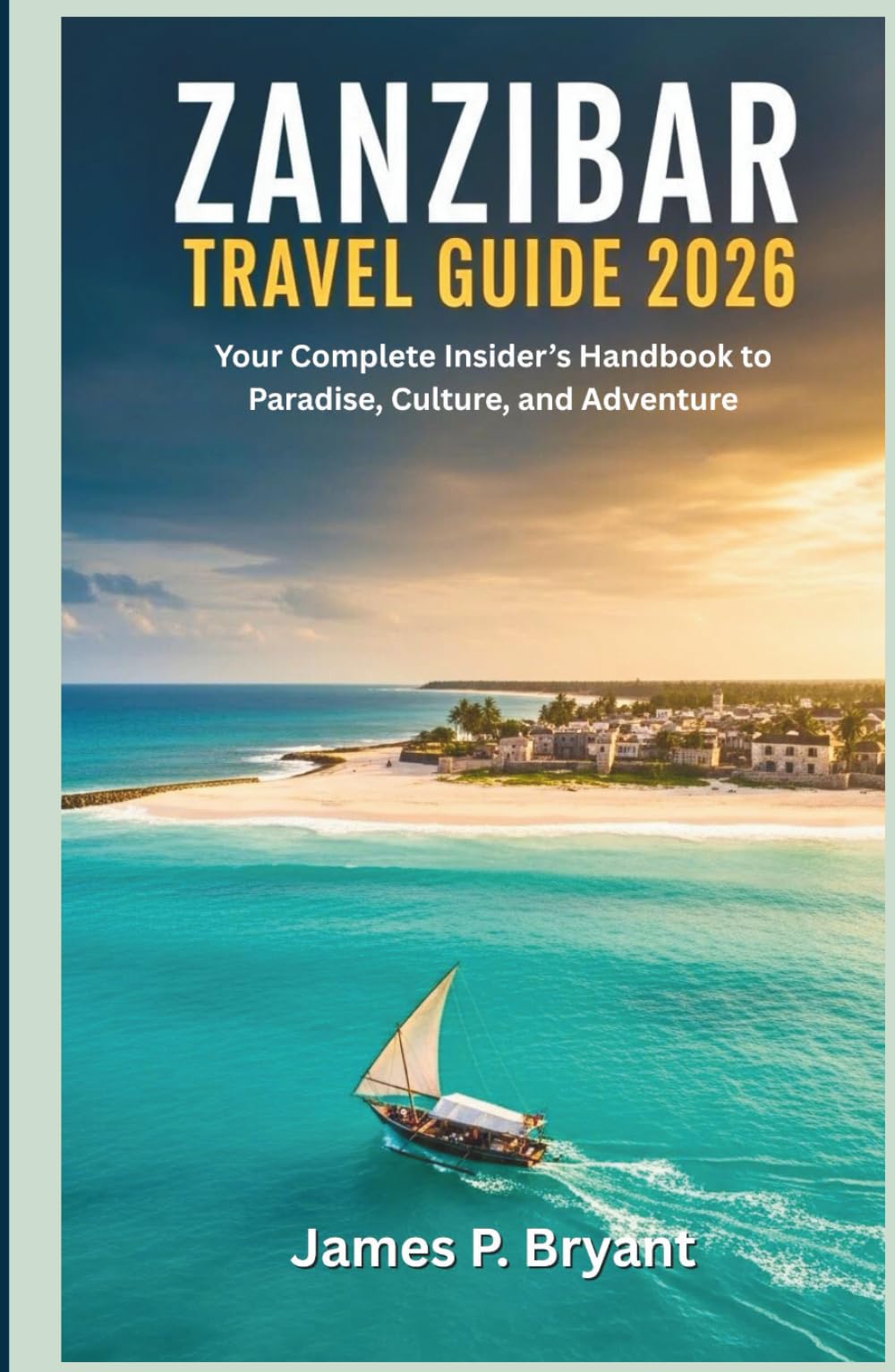 Zanzibar Travel Guide 2026: Your Complete Insider’s Handbook to Paradise, Culture, and Adventure