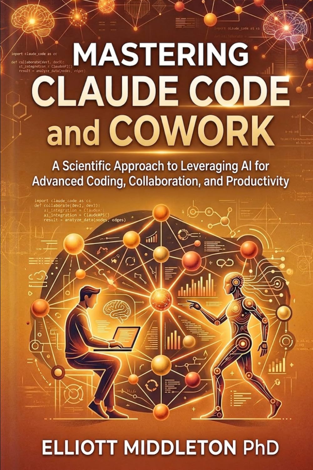 MASTERING CLAUDE CODE AND COWORK: A Scientific Approach to Leveraging AI for Advanced Coding, Collaboration, and Productivity