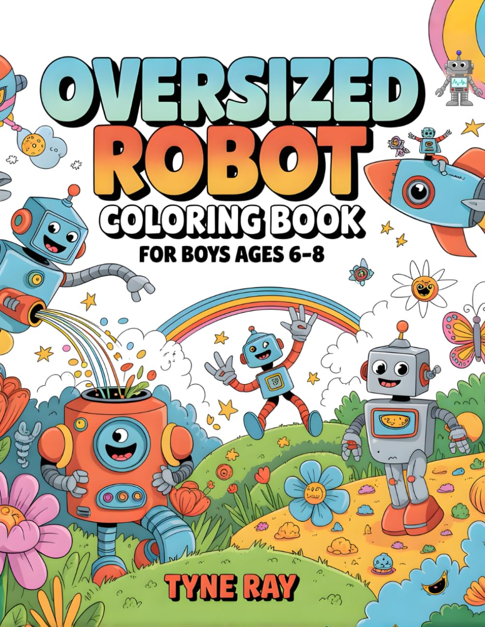 Oversized Robot Coloring Book for Boys Ages 6–8: A cozy coloring journey with playful robots exploring gardens, epic worlds, and funny ideas, created for young imaginations