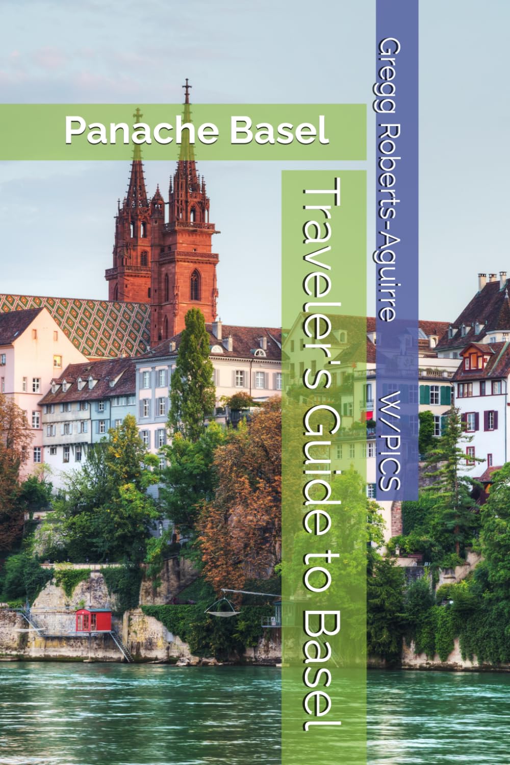 Traveler's Guide to Basel: Panache Basel (Panache Travel Guides with Pictures)