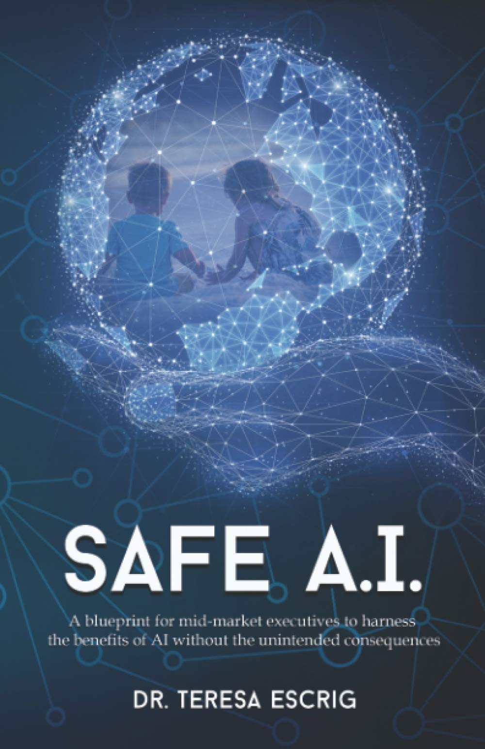 Safe A.I.: A blueprint for mid-market executives to harness the benefits of AI without the unintended consequences