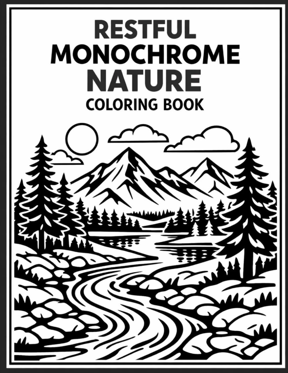 Restful Monochrome Nature Coloring Book: A Relaxing One-Color Experience Featuring Bold and Easy Scenes, Cozy Cabins, and Serene Landscapes for Adults ... Relief, Mindfulness, and Simple Designs