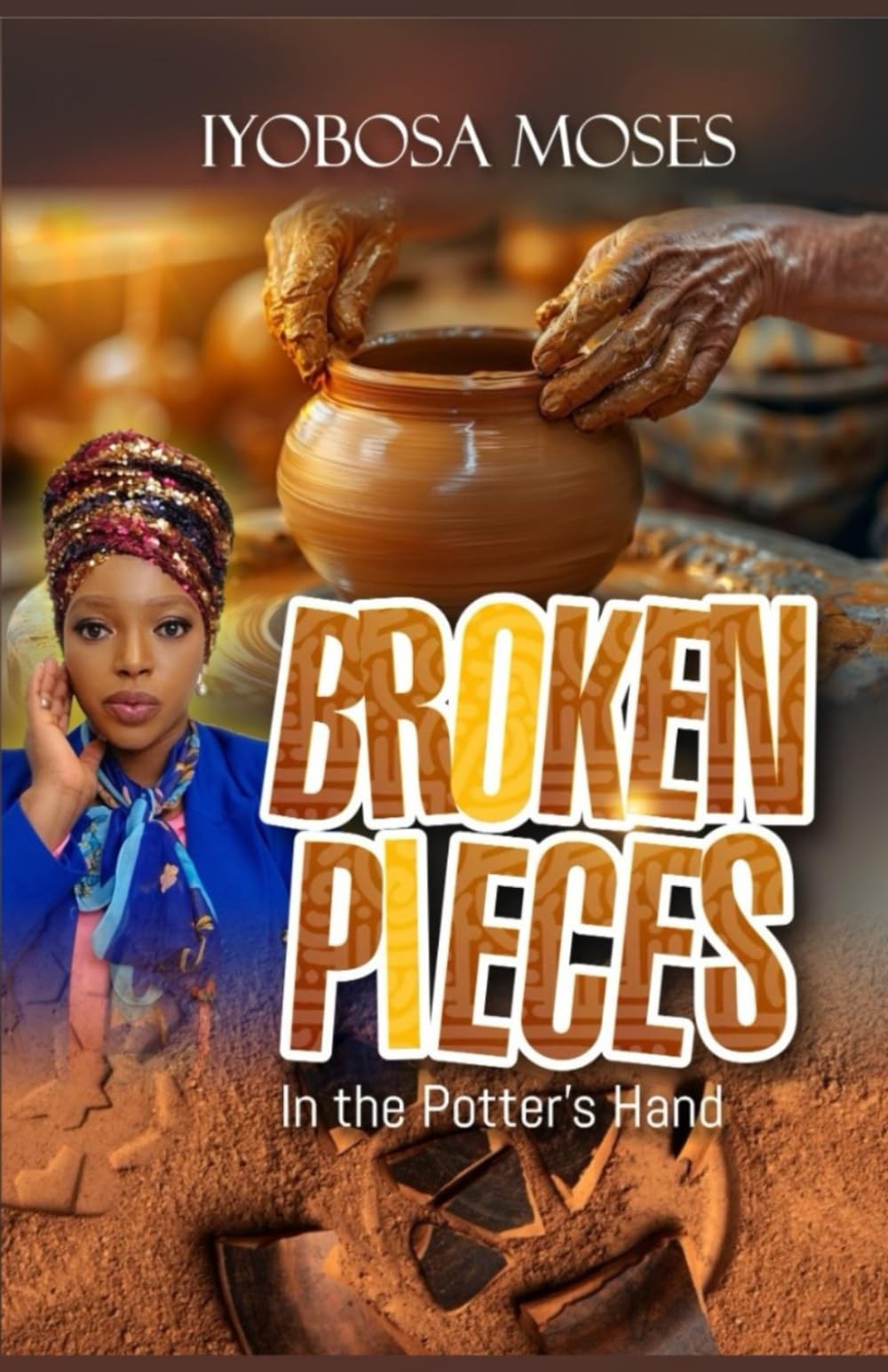 Broken Pieces: In the Potter’s Hand – A Prophetic Journey from Heartbreak to Healing and Wholeness