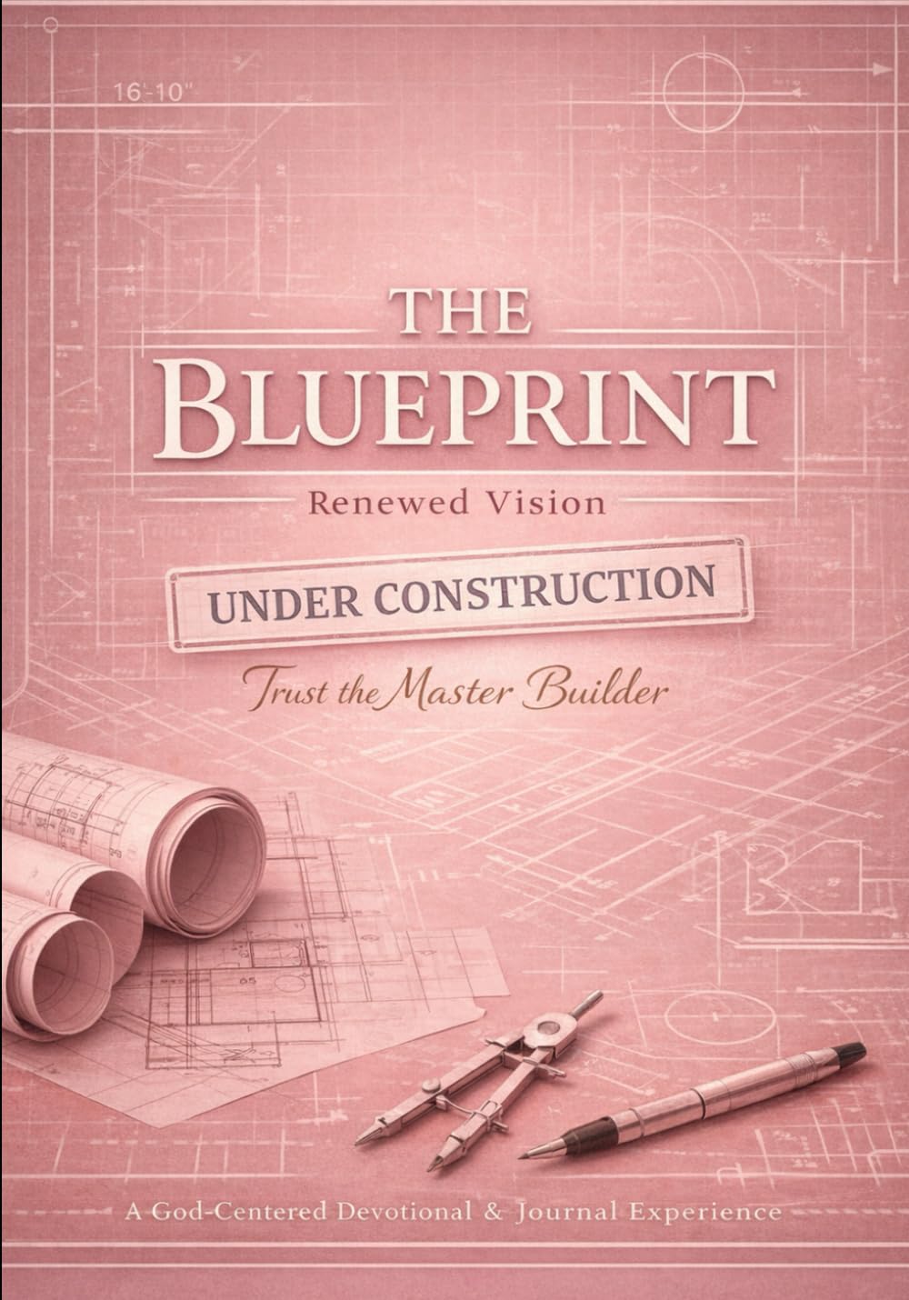 THE BLUEPRINT: RENEWED VISION-UNDER CONSTRUCTION: TRUST THE MASTER BUILDER
