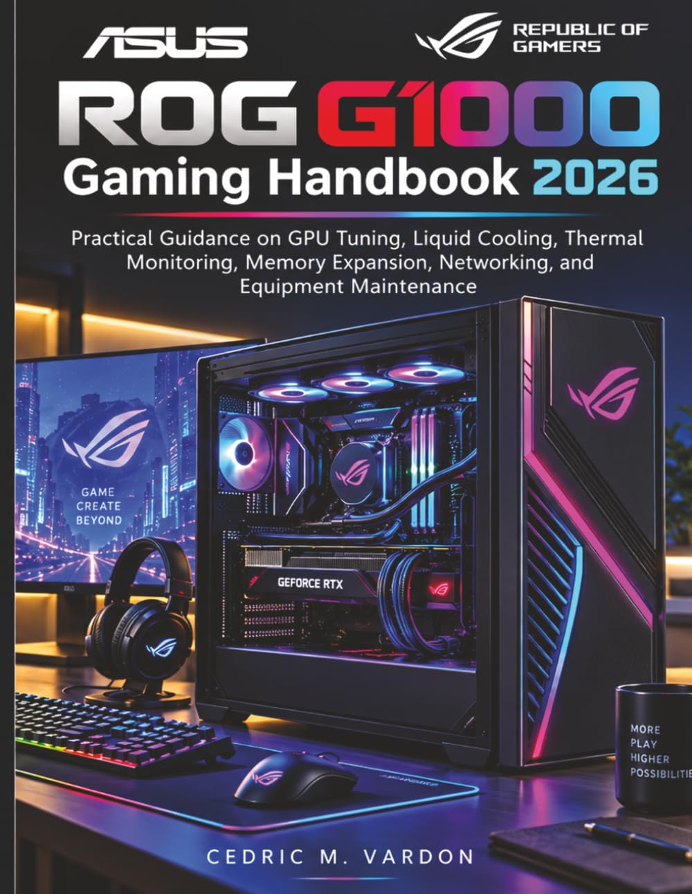 ASUS ROG G1000 Gaming Handbook 2026: Practical Guidance on GPU Tuning, Liquid Cooling, Thermal Monitoring, Memory Expansion, Networking, and Equipment Maintenance