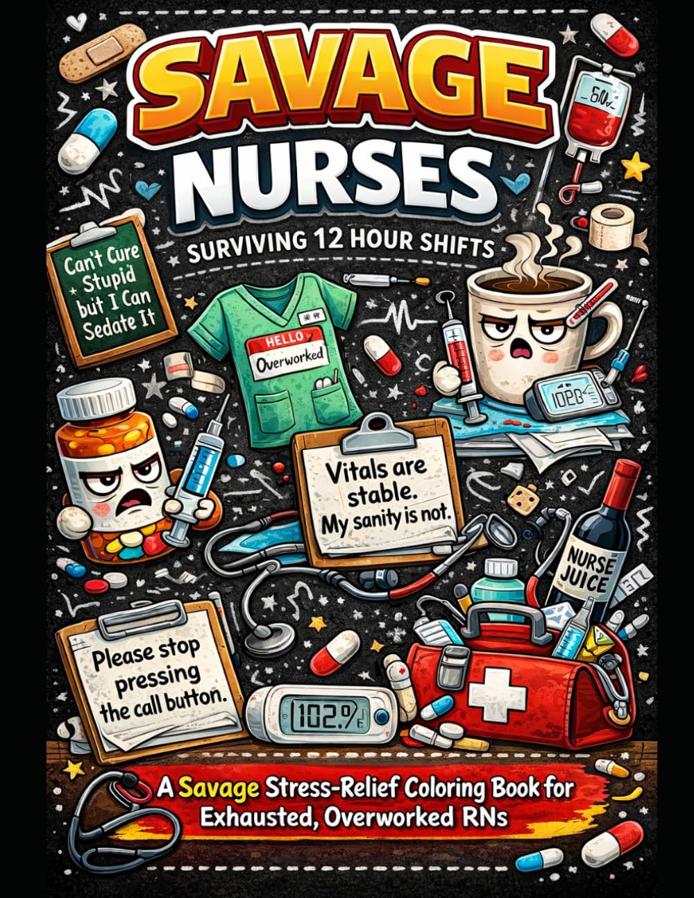 Savage Nurses: Scrubs, Sarcasm, and Zero Chil: Stress-Relieving Coloring Pages for Nurses Who Have Seen Too Much (The Savage Stress Relief Coloring Series)
