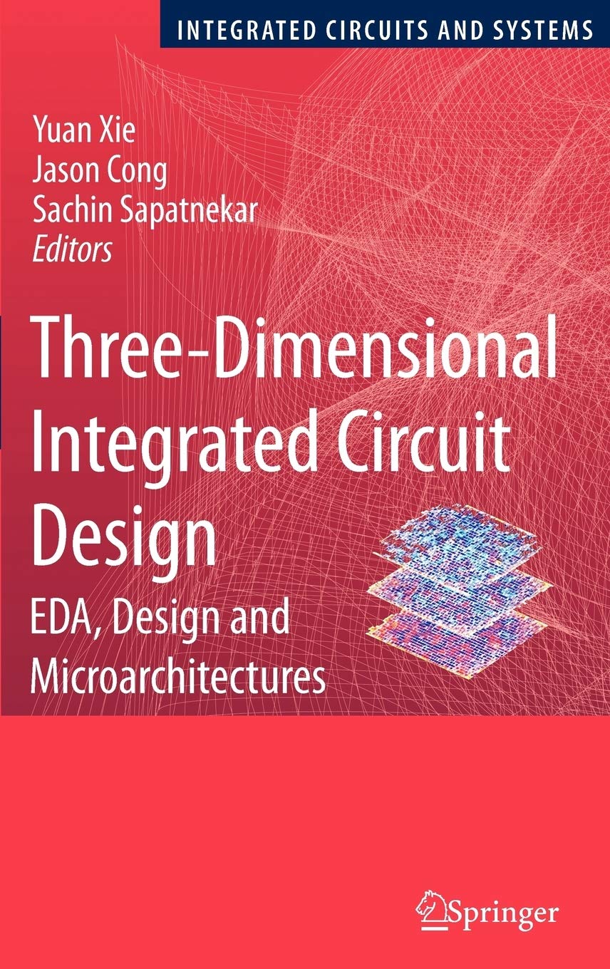 Three-Dimensional Integrated Circuit Design: EDA, Design and Microarchitectures (Integrated Circuits