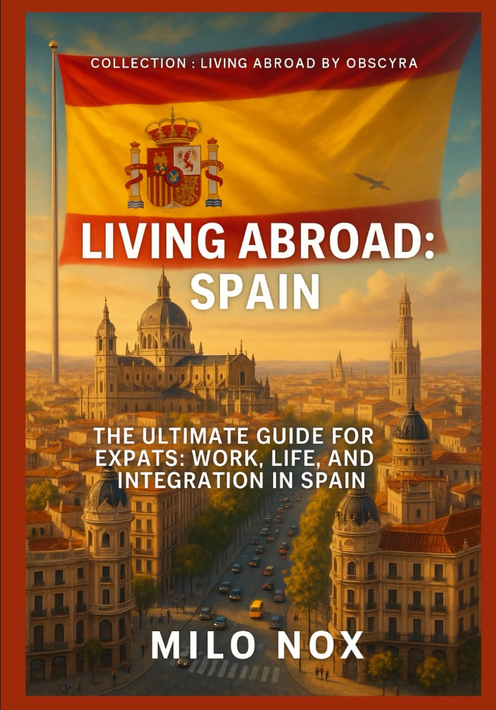 Living Abroad: Spain: The Ultimate Guide for Expats: Work, Life, and Integration in Spain: 2 (Living Abroad by Obscyra)