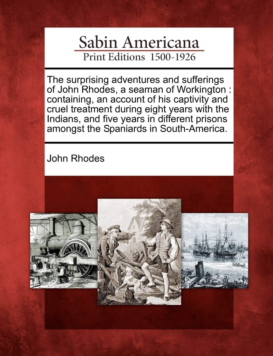 The Surprising Adventures and Sufferings of John Rhodes, a Seaman of Workington: Containing, an Account of His Captivity and Cruel Treatment During ... Amongst the Spaniards in South-America. Paperback โ February 1, 2012