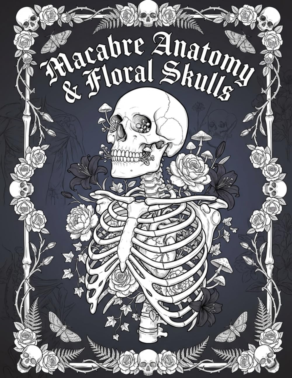 Macabre Anatomy & Floral Skulls: A Gothic Dark Fantasy Colouring Book
