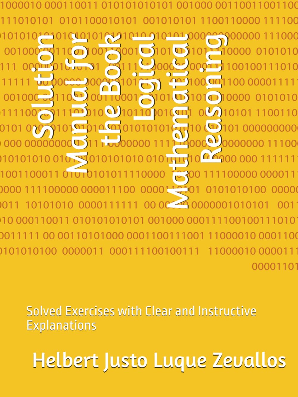 Solution Manual for the Book Logical Mathematical Reasoning: Solved Exercises with Clear and Instructive Explanations (Solution Manuals of the