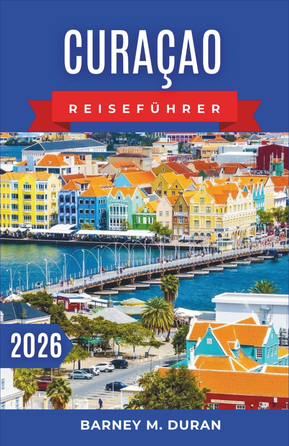 Curaçao Reiseführer 2026: Strände, Spaziergänge in Willemstad, Schnorchelplätze, lokale Küche und clevere Inselplanung für Erstbesucher