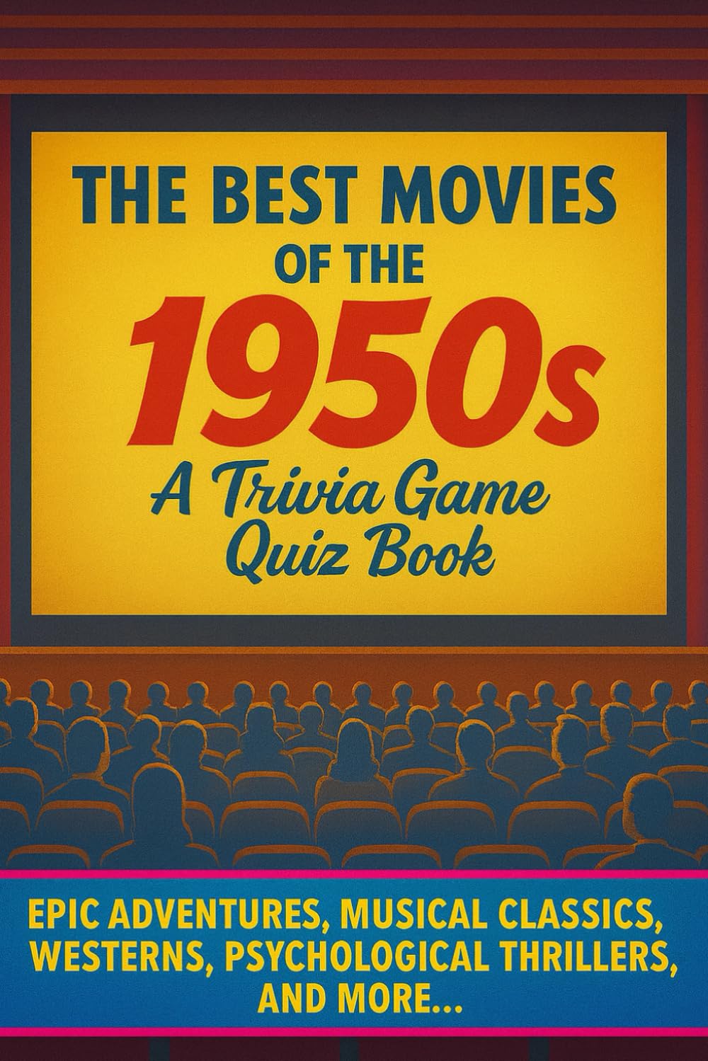 The Movies of the 1950s Trivia Quiz Game Book: Trivia & Fun Facts About The Best Films of the 50s