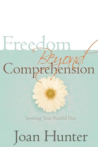 Freedom Beyond Comprehension: Severing Your Painful Past