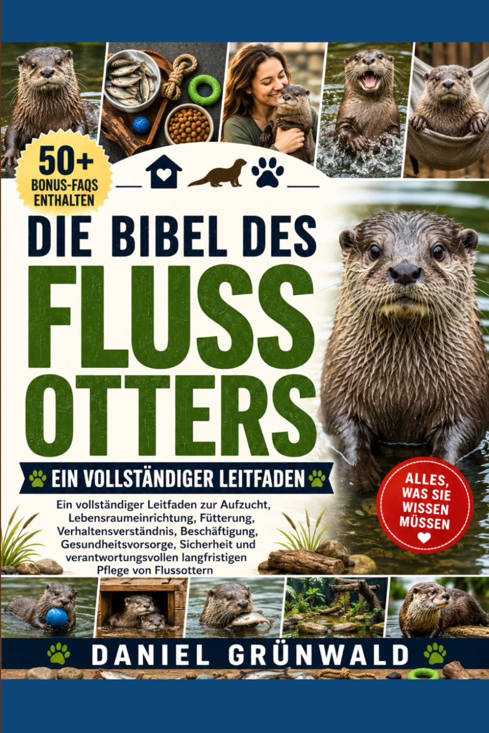 DIE BIBEL DES FLUSSOTTERS: Ein vollständiger Leitfaden zur Aufzucht, Lebensraumeinrichtung, Fütterung, Verhaltensverständnis, Beschäftigung, ... langfristigen Pflege von Flussottern