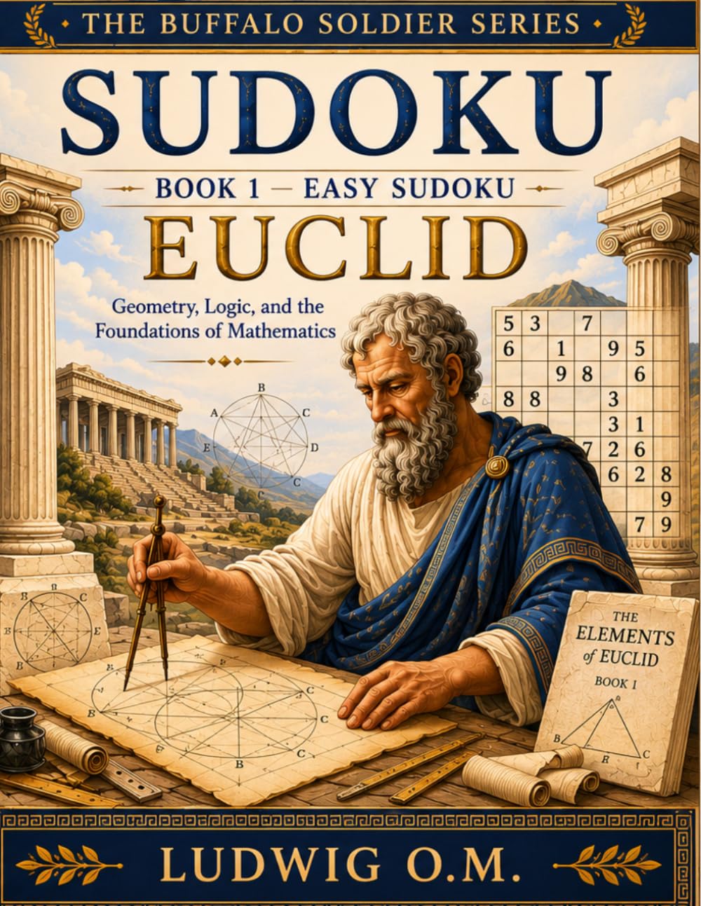 Euclid’s Sudoku Foundations: Geometry, Logic, and the Foundations of Mathematics (THE BUFFALO SOLDIER SUDOKY SERIES)