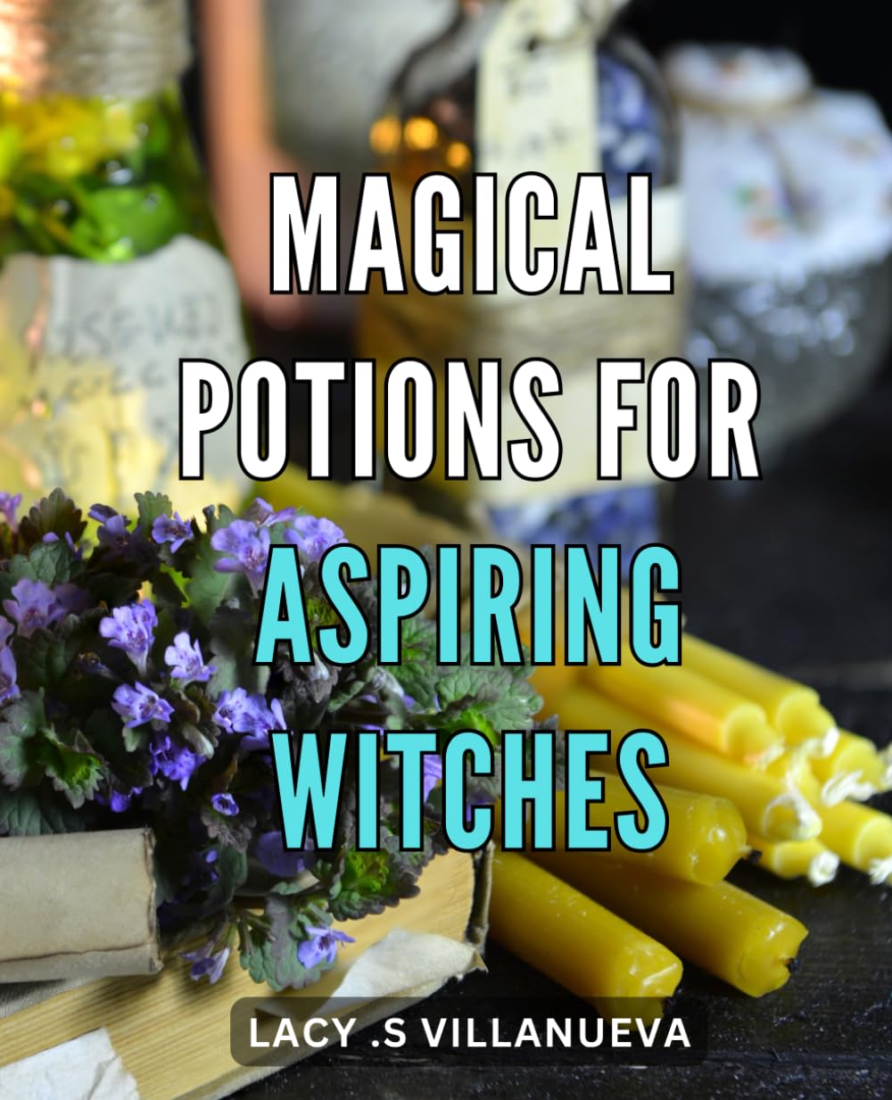 Magical Potions for Aspiring Witches: Unlock the Power of Spellcraft with these Enchanting Recipes for Witches-in-Training