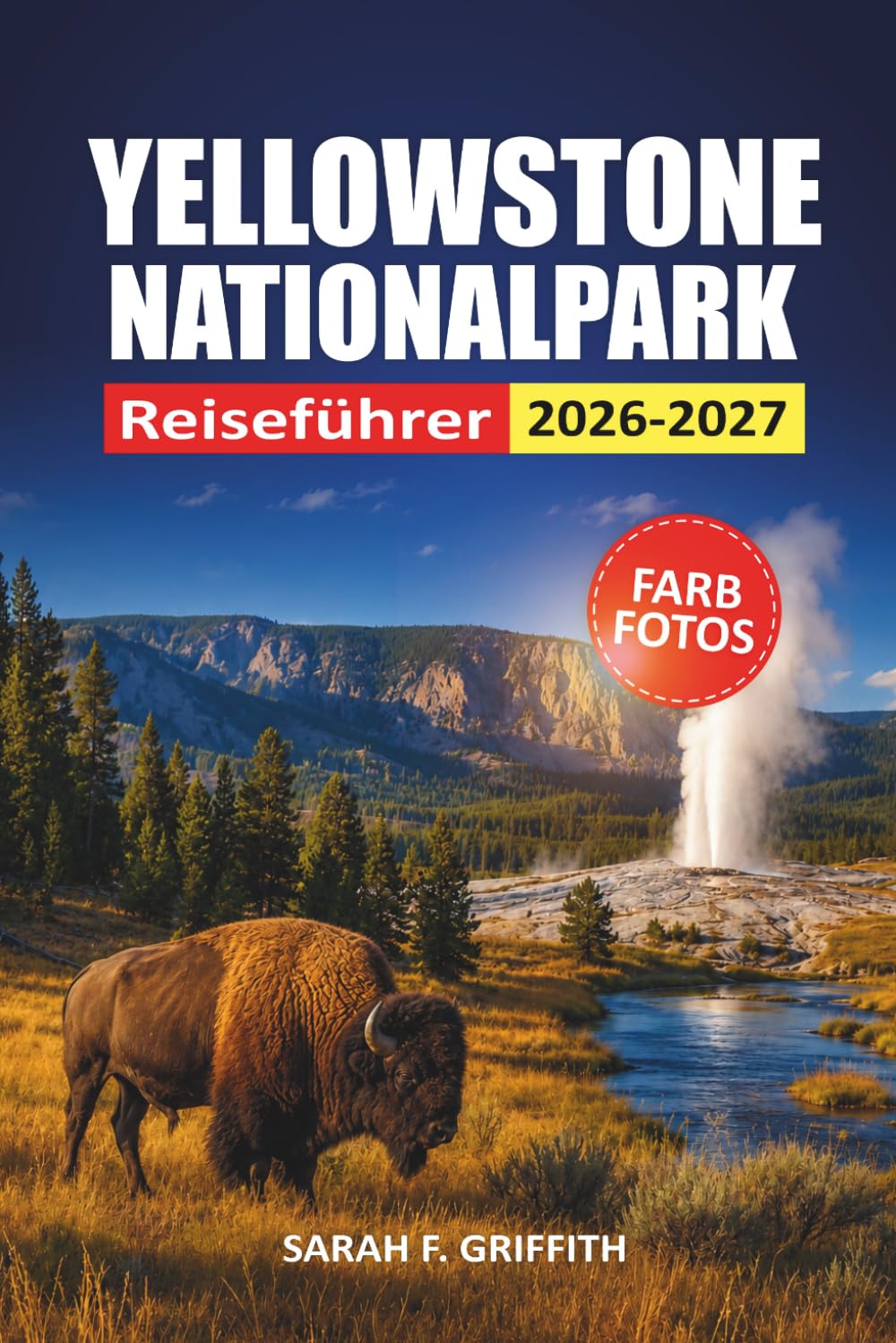 Yellowstone Nationalpark Reiseführer 2026-2027: Wildtierbeobachtung, Wanderwege, Geysirbecken und Campingtipps mit 3- bis 7-tägigen Reiserouten