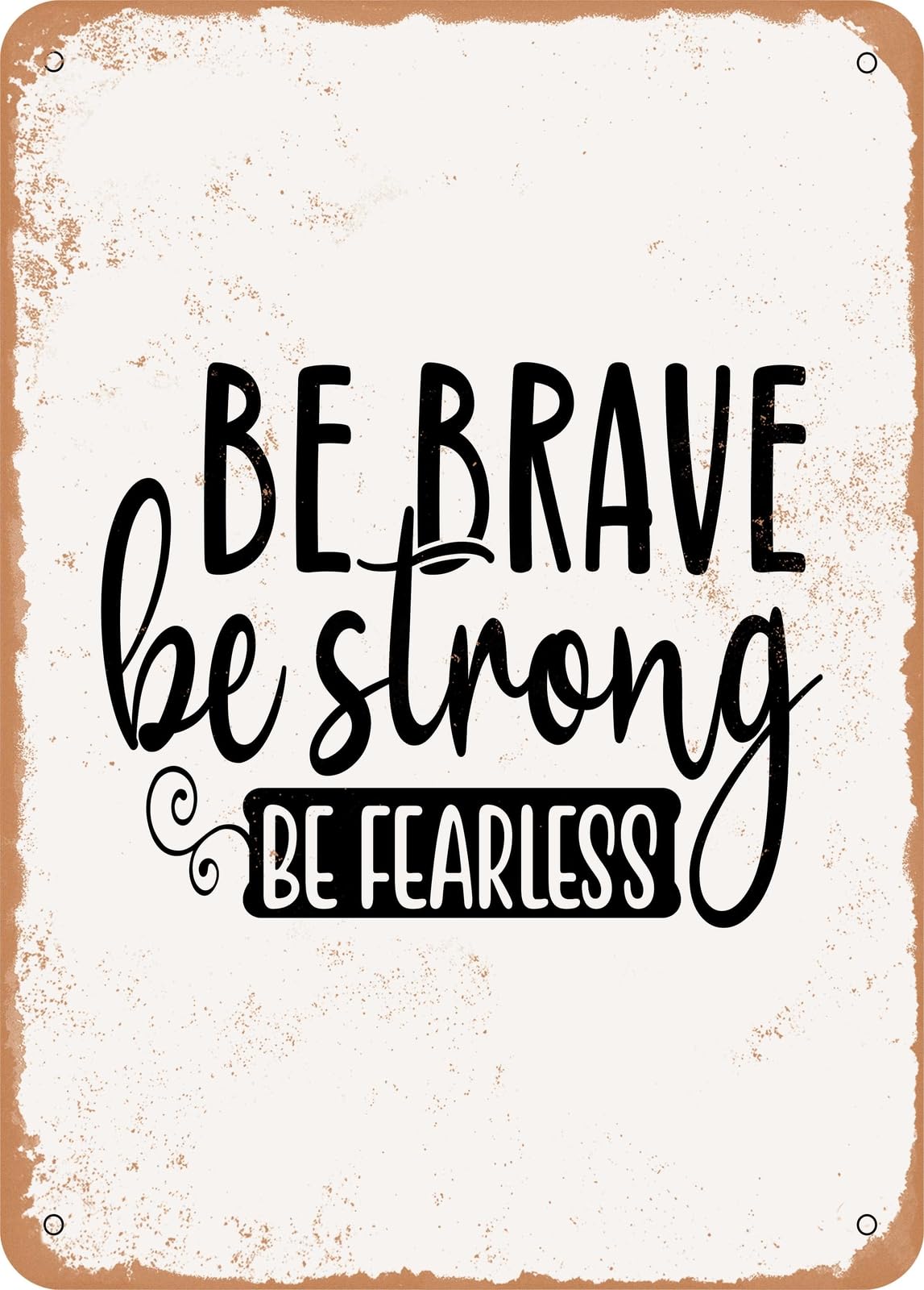 Miaomansenstore Metal Sign - Be Brave Be Strong Be Fearless - 2 - Vintage Rusty Look Home Decor
