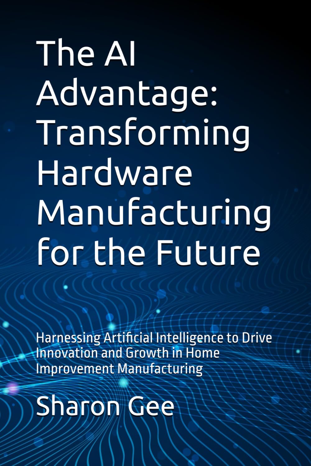 The AI Advantage: Transforming Hardware Manufacturing for the Future: Harnessing Artificial Intelligence to Drive Innovation and Growth in Home Improvement Manufacturing