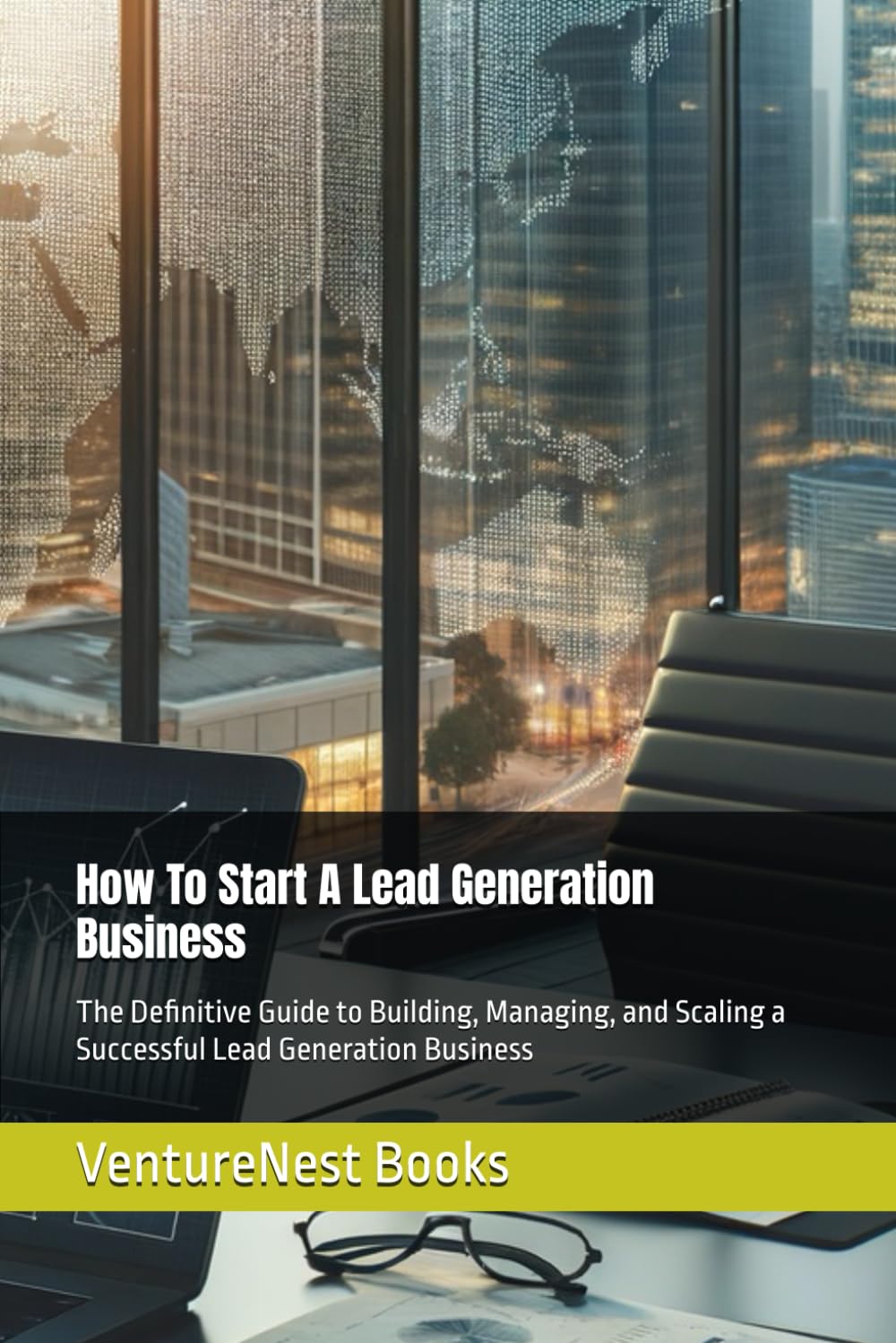 How To Start A Lead Generation Business: The Definitive Guide to Building, Managing, and Scaling a Successful Lead Generation Business