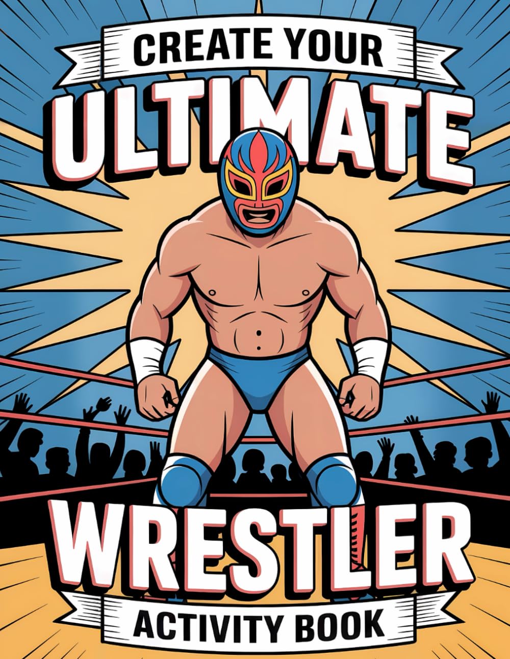 Create Your Ultimate Wrestler Activity Book: A Fun Wrestling Coloring Book for Kids, Teens and Adults