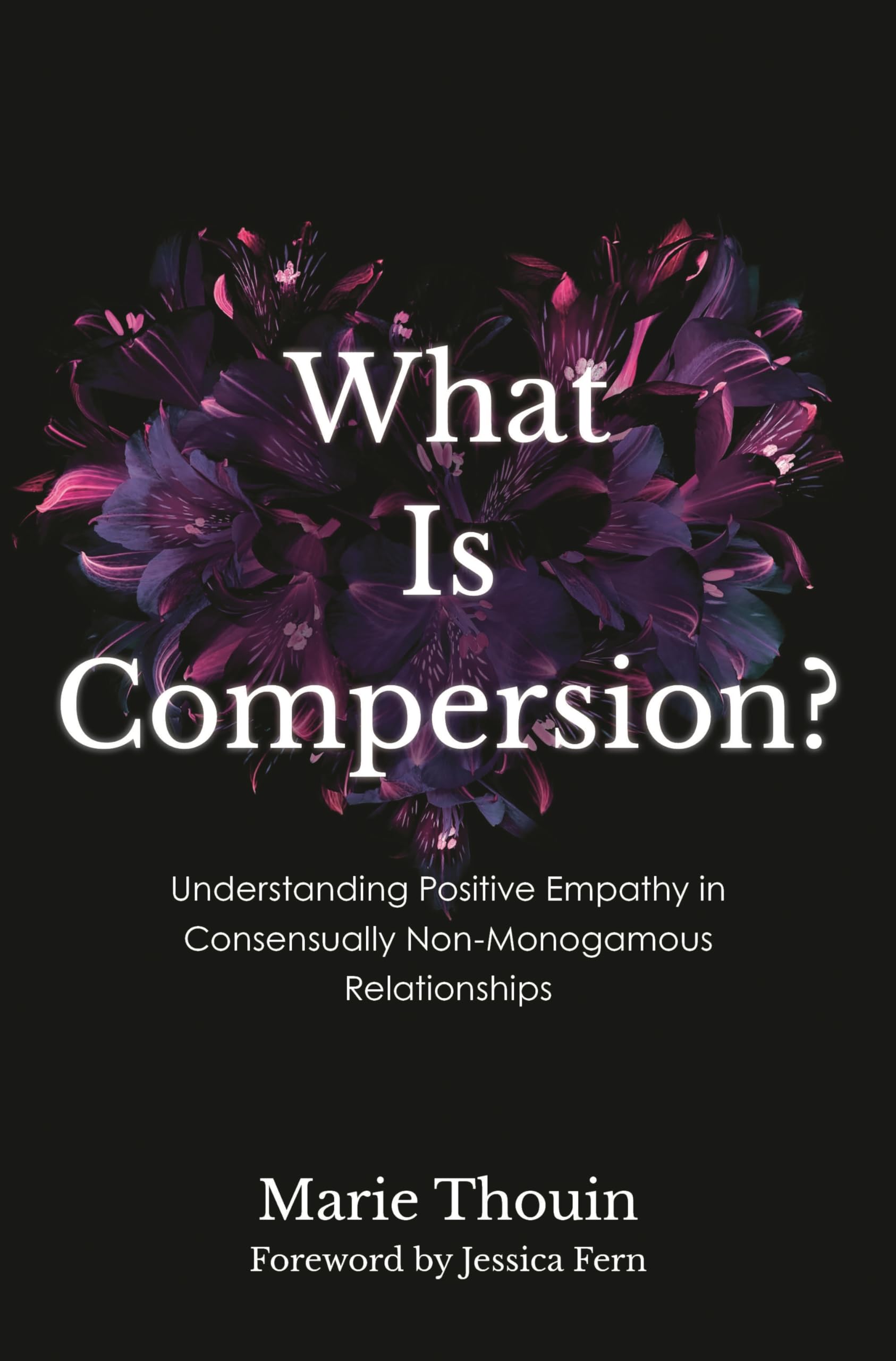 What Is Compersion?: Understanding Positive Empathy in Consensually Non-Monogamous Relationships (Diverse Sexualities, Genders, and Relationships)