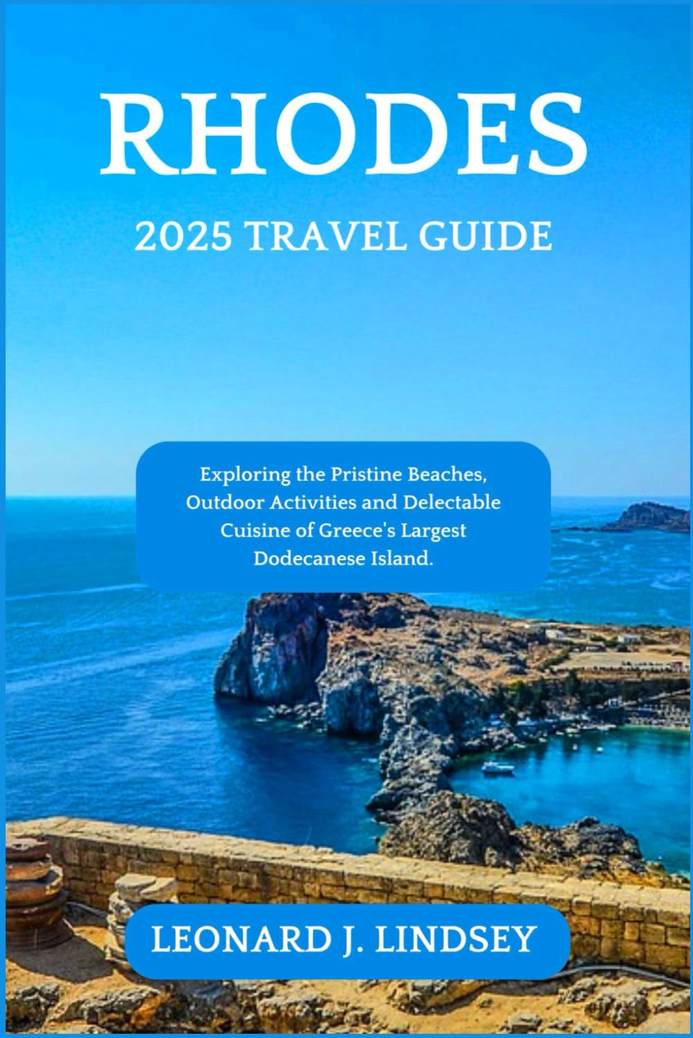 Rhodes 2025 Travel Guide: Exploring the Pristine Beaches, Outdoor Activities and Delectable Cuisine of Greece's Largest Dodecanese Island. (Explore Like a Local)
