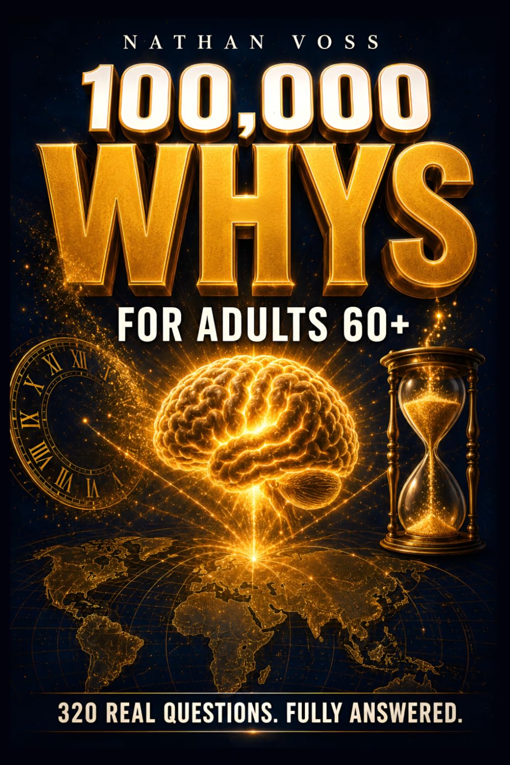100,000 Whys for Adults 60+: Real Answers Across Science, History, Philosophy, and More — One Full Explanation at a Time, for the Mind That Never Stopped Asking