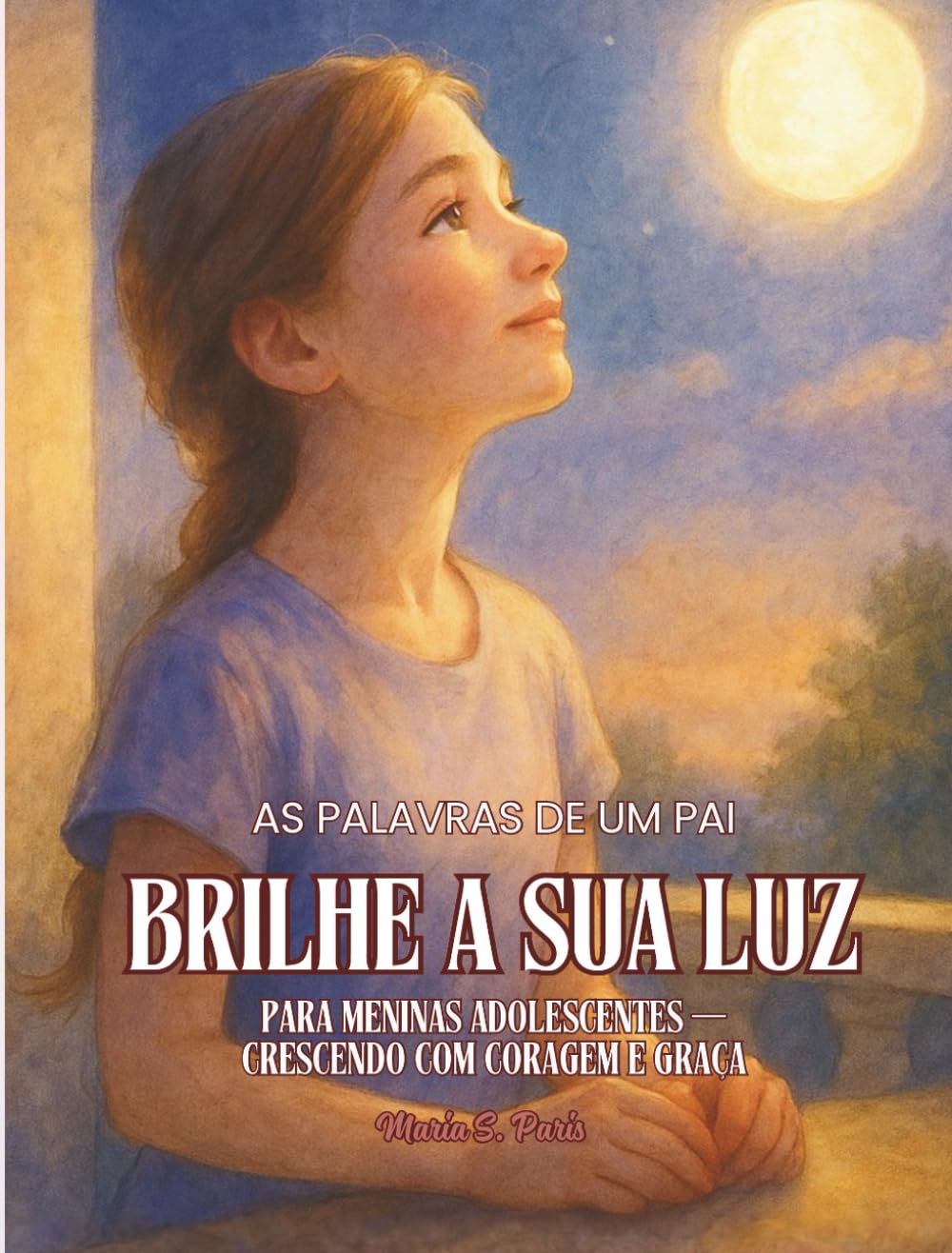 Brilhe a sua luz. Para Meninas Adolescentes.: As Palavras de um Pai. Crescendo com Coragem e Graça. (Shine Your Light)