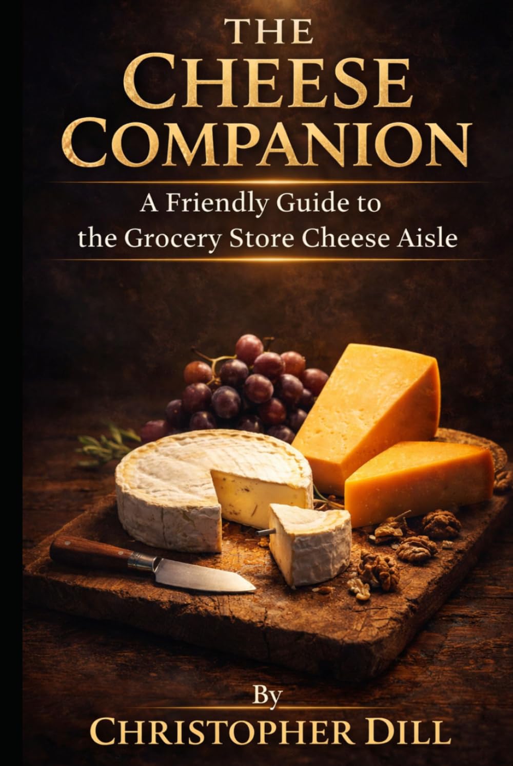 The Cheese Companion: A Friendly Guide to the Grocery Store Cheese Aisle (Grocery Store Companion Series)