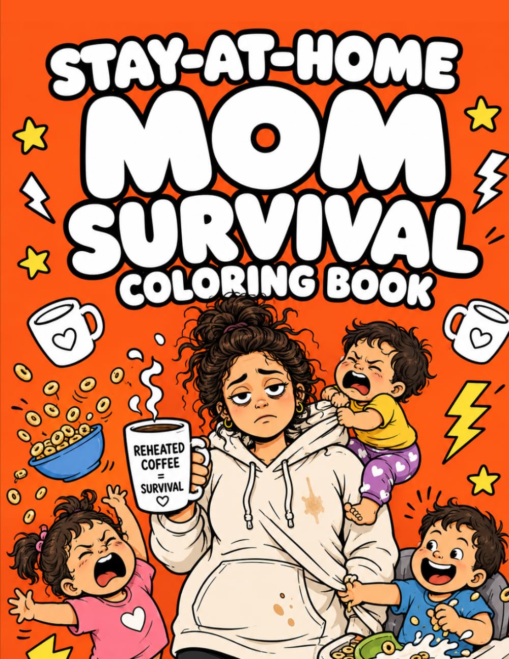 Stay-at-Home Mom Survival Coloring Book: Funny Stress Relief Coloring Book for Moms Featuring Messy Houses, Loud Kids, Chaos, Coffee & Zero Personal Space