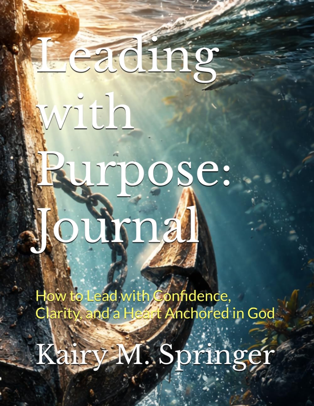 Leading with Purpose: Journal: How to Lead with Confidence, Clarity, and a Heart Anchored in God