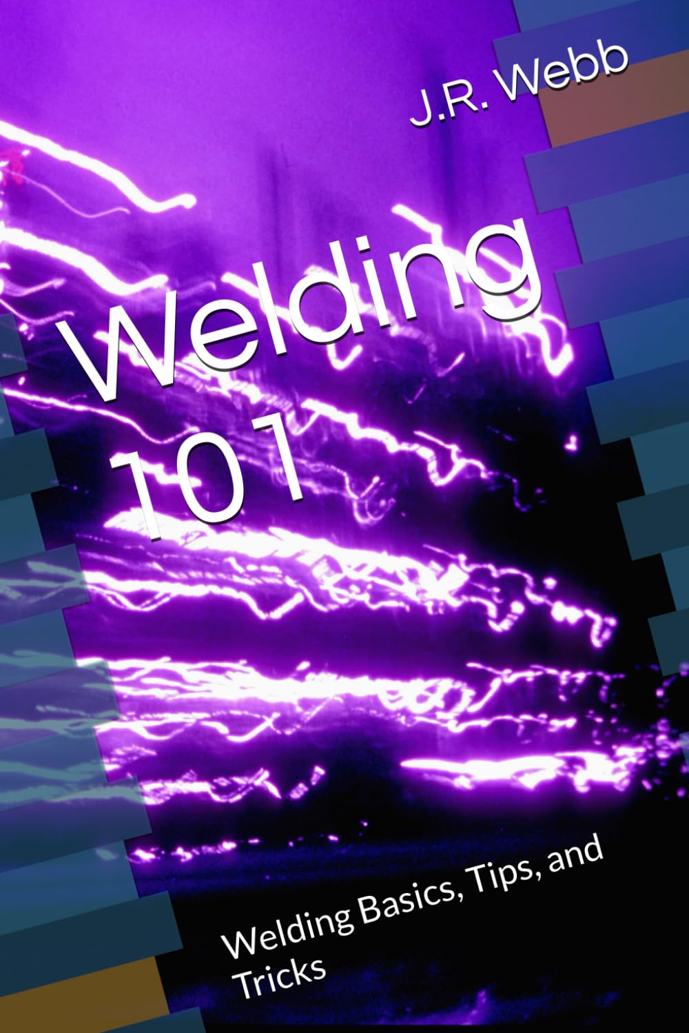 Welding 101: Welding Basics, Tips, and Tricks