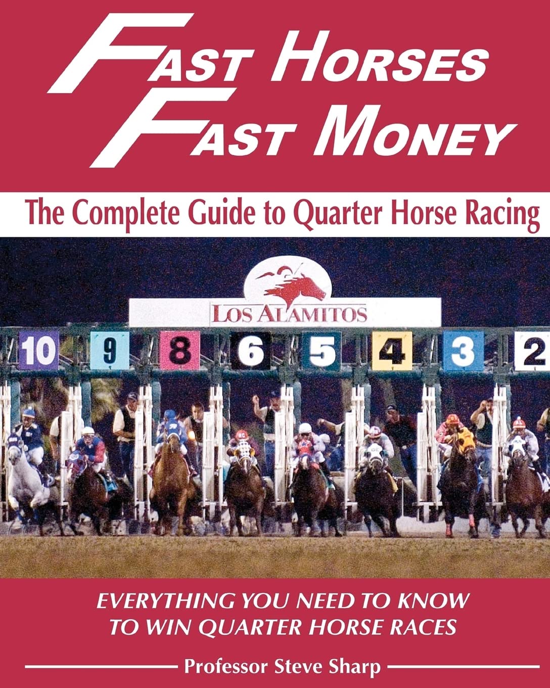Fast Horses, Fast Money: The Complete Guide To Quarter Horse Racing: Everything You Need To Know To Win Quarter Horse Races