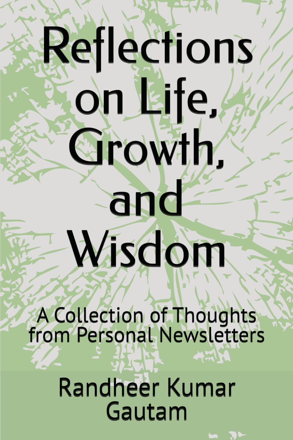 Reflections on Life, Growth, and Wisdom: A Collection of Thoughts from Personal Newsletters