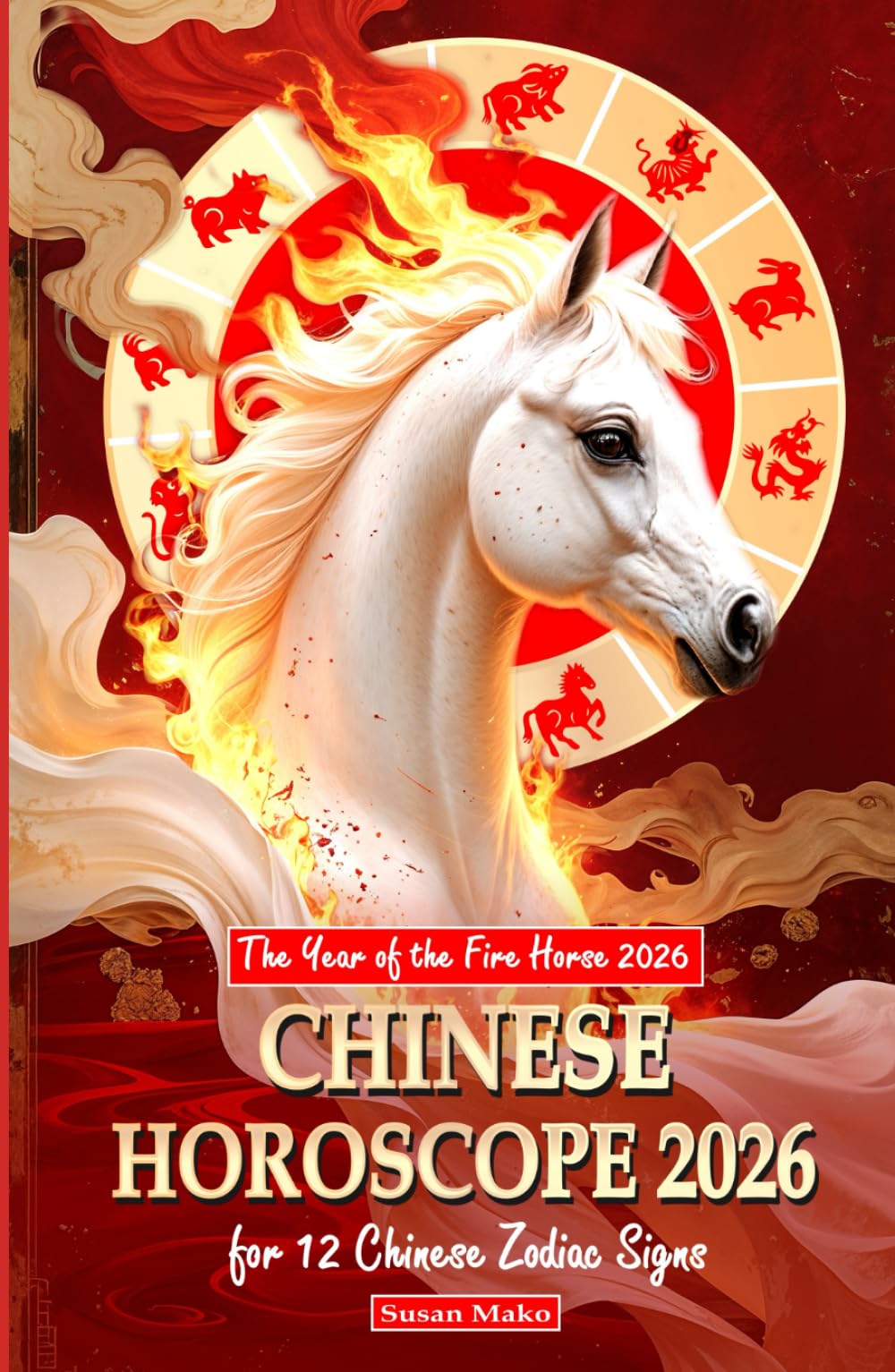 Chinese Horoscope 2026 for 12 Chinese Zodiac Signs: The Year of the Fire Horse 2026 (Chinese Horoscopes 2026: The Year of the Fire Horse)