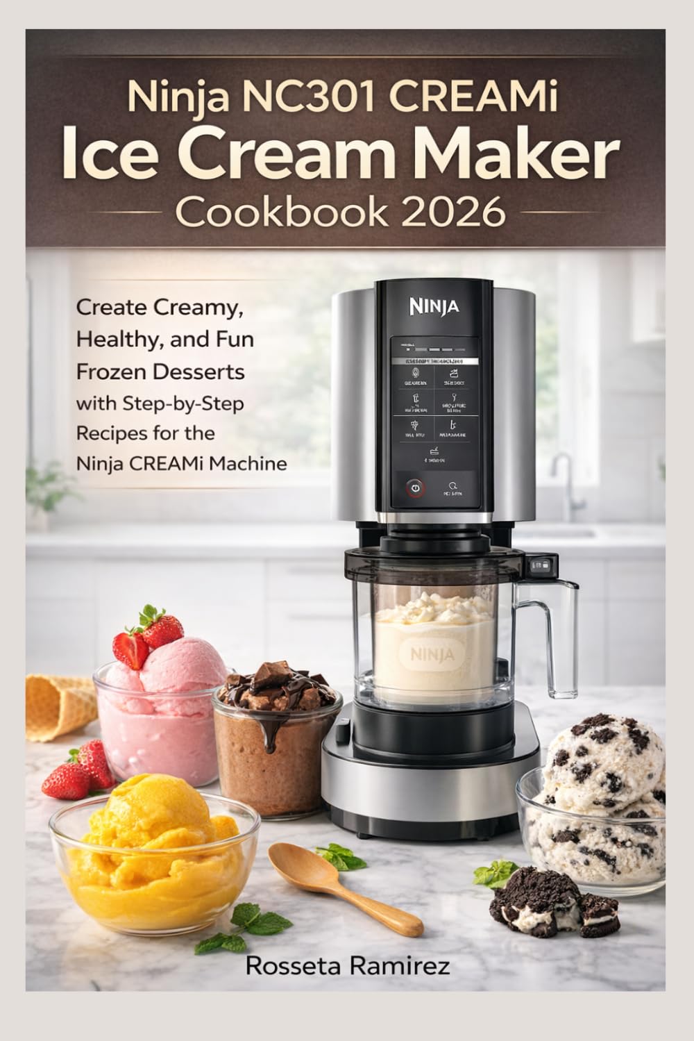 Ninja NC301 CREAMi Ice Cream Maker Cookbook 2026: Create Creamy, Healthy, and Fun Frozen Desserts with Step-by-Step Recipes for the Ninja CREAMi Machine.