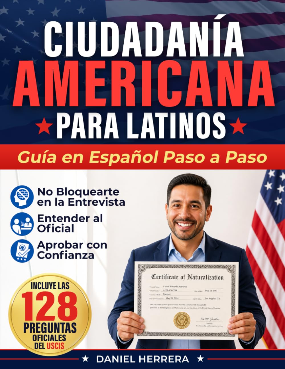 Ciudadanía Americana para Latinos: Guía en Español Paso a Paso para No Bloquearte en la Entrevista, Entender al Oficial y Aprobar el Examen con ... Incluye las 128 Preguntas Oficiales del USCIS