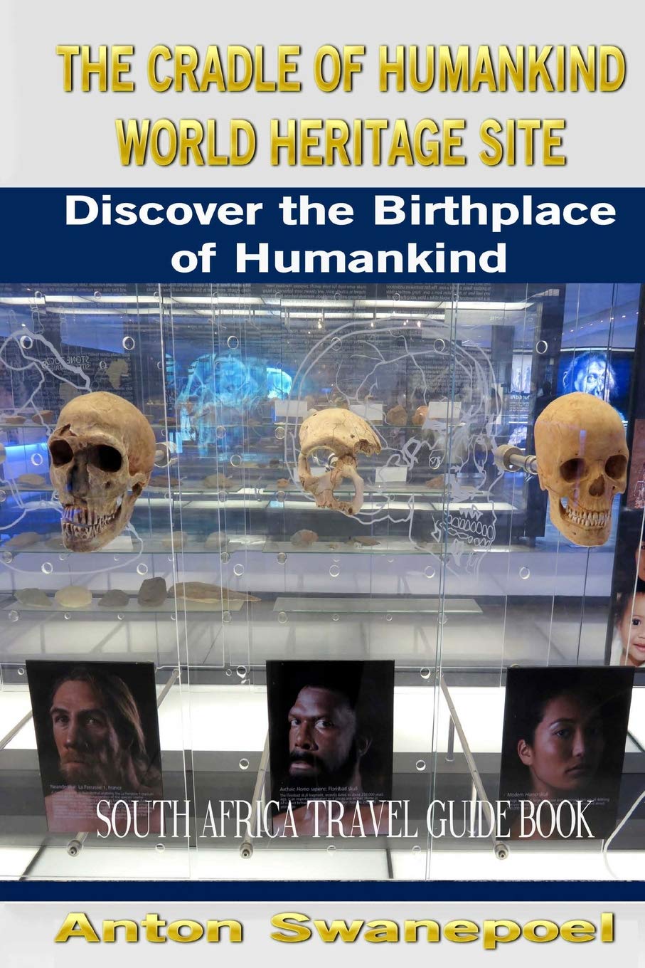 The Cradle of Humankind World Heritage Site: Discover the Birthplace of Humankind (South Africa Travel Books)