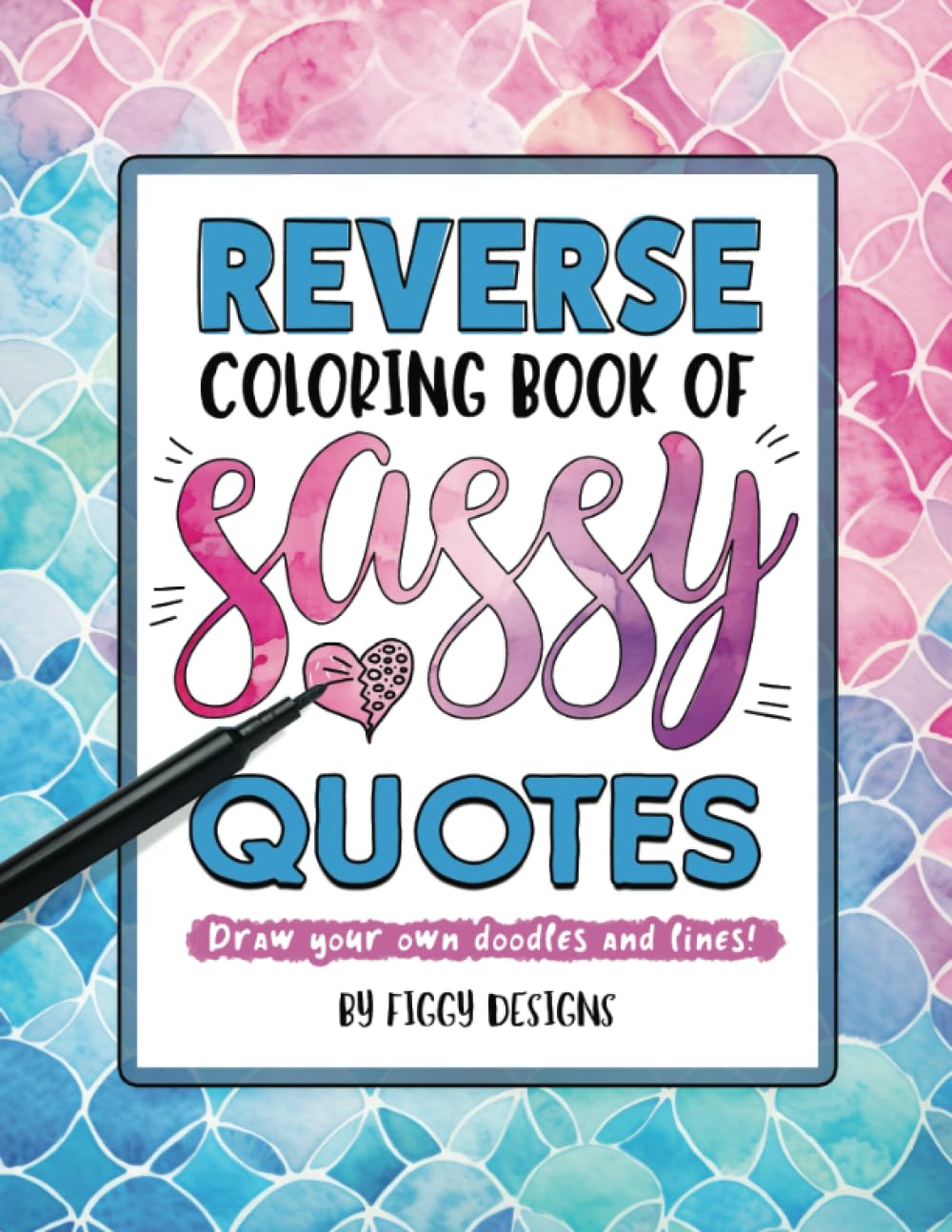 Reverse Coloring Book of Sassy Quotes: Draw Your Own Doodles and Lines (Reverse Coloring Books)