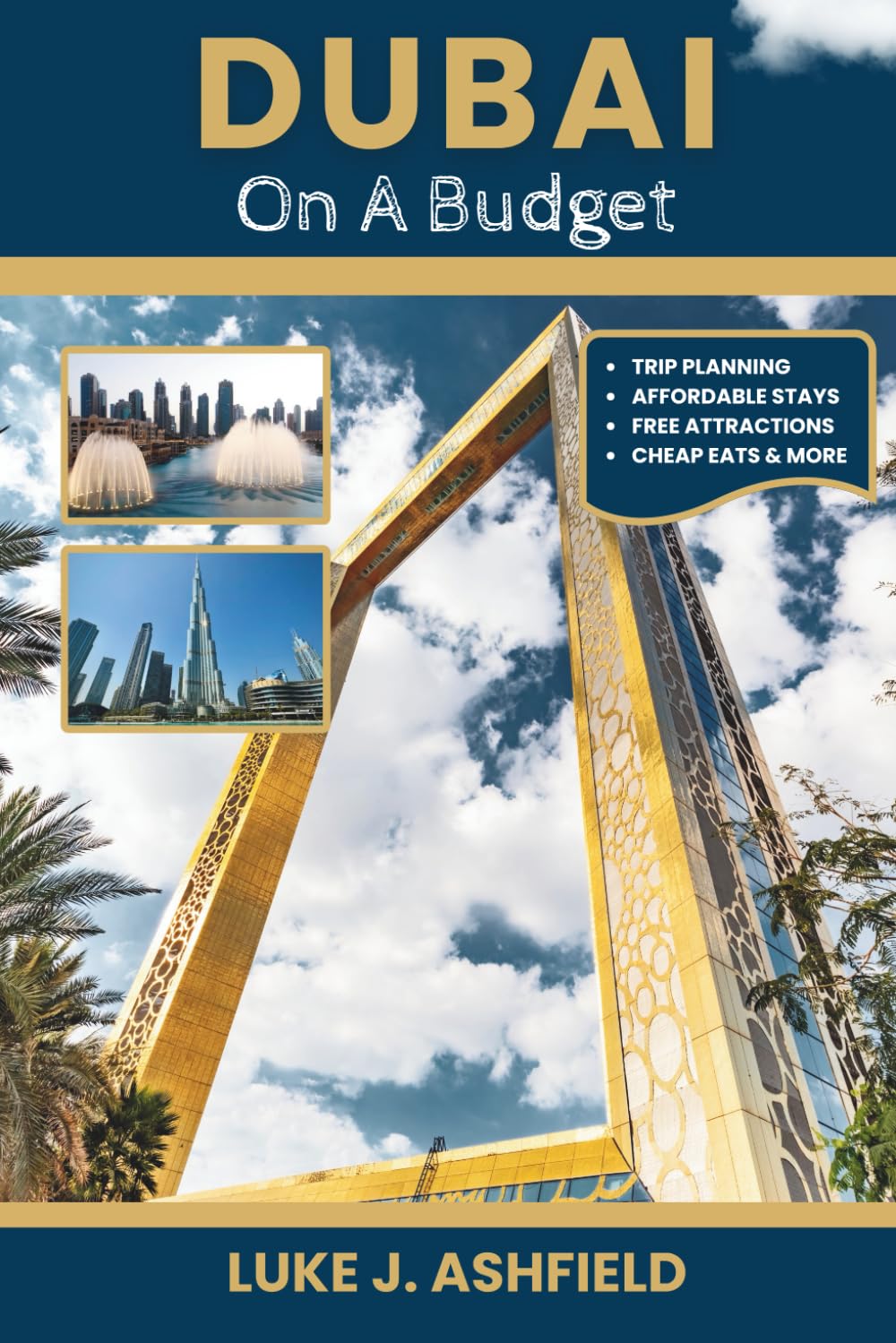 Dubai On A Budget: Smart Tips, Affordable Stays, Cheap Eats, and Free Attractions for First-Time Visitors
