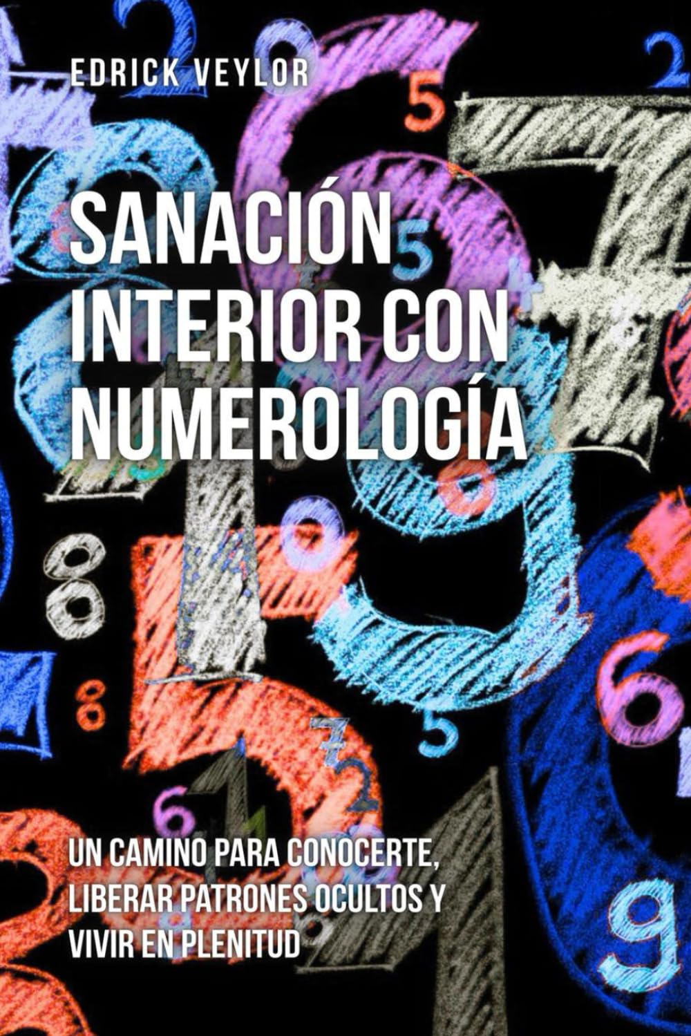 Sanación interior con numerología: Un camino para conocerte, liberar patrones ocultos y vivir en plenitud