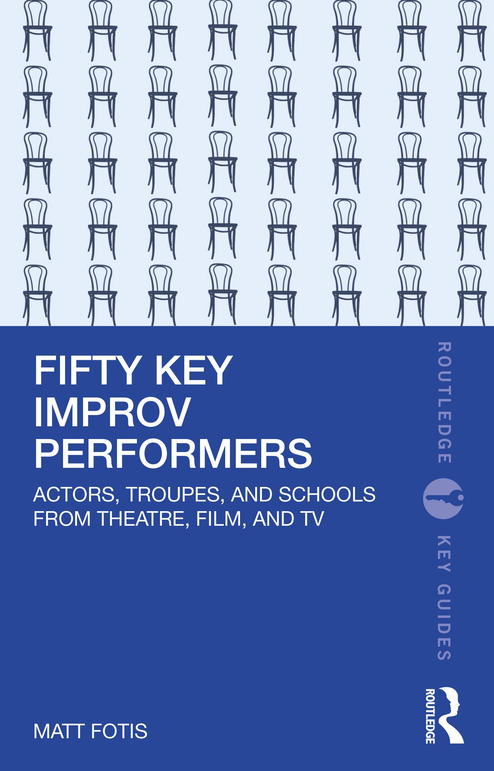 Fifty Key Improv Performers: Actors, Troupes, and Schools from Theatre, Film, and TV (Routledge Key Guides)
