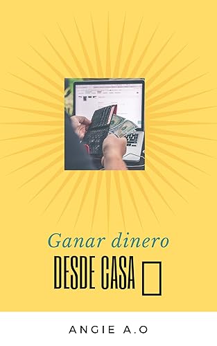 Ganar dinero desde casa 10 formas de ganar dinero desde casa durante la cuarentena (Spanish Edition)