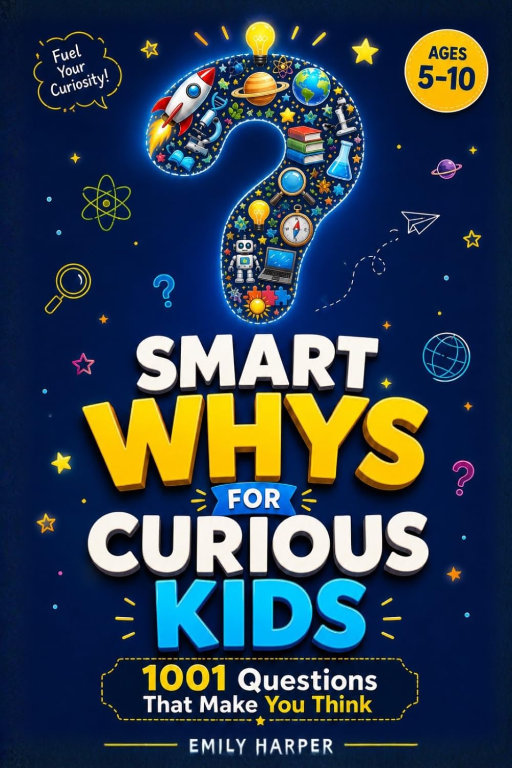 Smart Whys for Curious Kids: 1001 Questions That Make You Think. Smart Whys for Curious Kids: 1001 Questions and Answers That Boost Curiosity, ... and Smart Learning for Children Ages 5-10