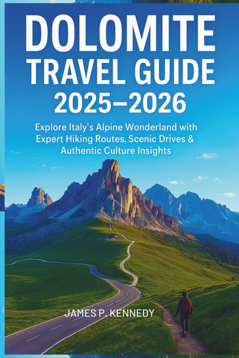Dolomite Travel Guide 2025- 2026: Explore Italy’s Alpine Wonderland with Expert Hiking Routes Scenic Drives and Authentic Culture Insights