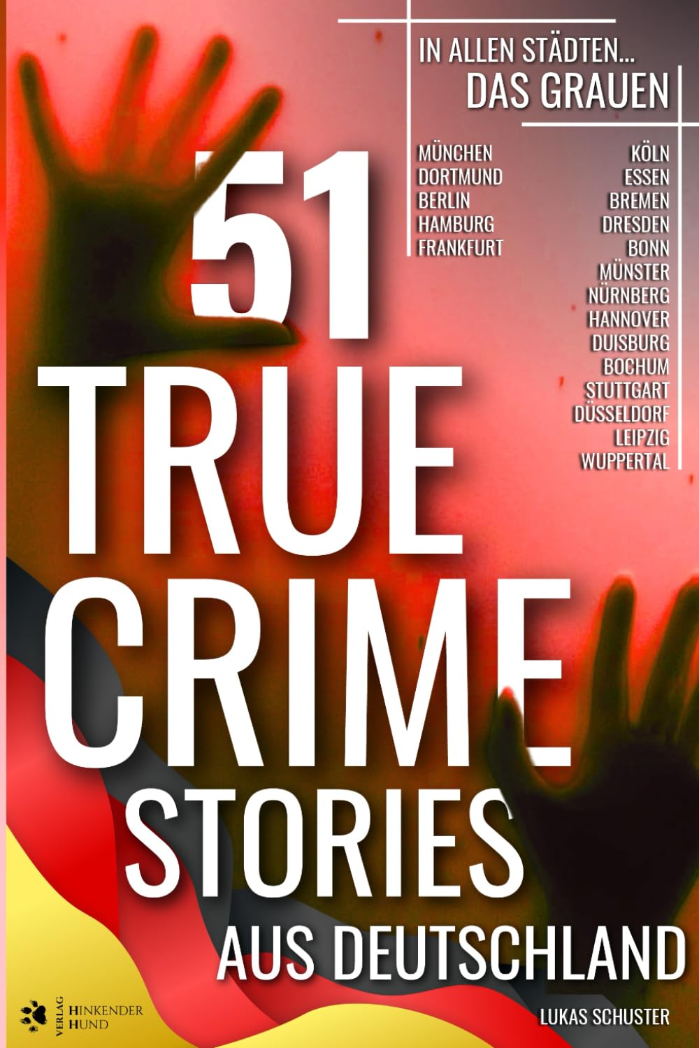 51 TRUE CRIME STORIES AUS DEUTSCHLAND: in allen Städten... DAS GRAUEN (München, Dortmund, Berlin, Hamburg, Frankfurt, Köln, Essen, Bremen, Dresden, ... Stuttgart, Düsseldorf, Leipzig, Wuppertal...)
