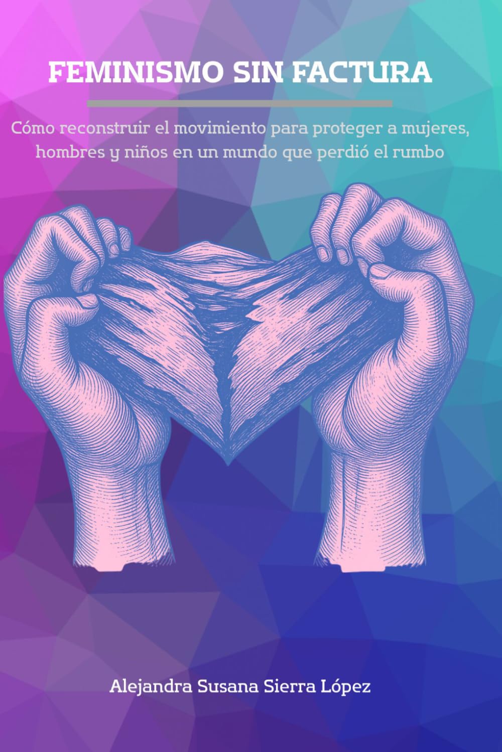 FEMINISMO SIN FACTURA: Cómo reconstruir el movimiento para proteger a mujeres, hombres y niños en un mundo que perdió el rumbo